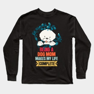 Being a Dog Mom Makes My Life Complete Long Sleeve T-Shirt